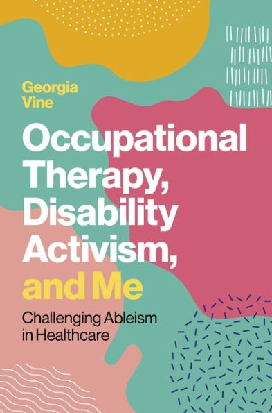Occupational Therapy, Disability Activism, and Me: Challenging Ableism Healthcare