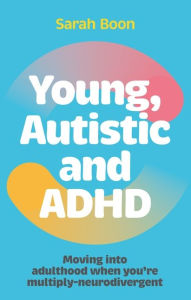 Young, Autistic and ADHD: Moving into adulthood when you're multiply-neurodivergent