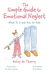 Title: The Simple Guide to Emotional Neglect: What It Is and How to Help, Author: Betsy de Thierry