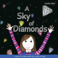 Title: A Sky of Diamonds: A story for children about loss, grief and hope, Author: Camille Gibbs