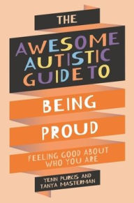 Free text books pdf download The Awesome Autistic Guide to Being Proud: Feeling Good About Who You Are 9781839977367 by Tanya Masterman, Yenn Purkis CHM