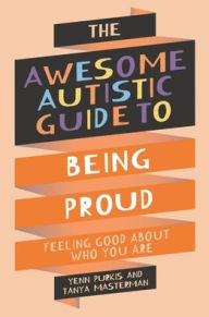 Title: The Awesome Autistic Guide to Being Proud: Feeling Good About Who You Are, Author: Tanya Masterman