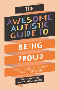 Title: The Awesome Autistic Guide to Being Proud: Feeling Good About Who You Are, Author: Tanya Masterman