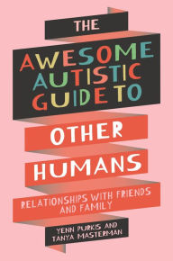 Title: The Awesome Autistic Guide to Other Humans: Relationships with Friends and Family, Author: Yenn Purkis
