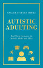 Autistic Adulting: Real World Guidance for Autistic Adults and Allies