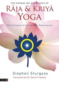 Title: The Supreme Art and Science of Raja and Kriya Yoga: The Ultimate Path to Self-Realisation, Author: Stephen Sturgess