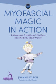 Title: Myofascial Magic in Action: For yoga, Pilates and other movement teachers, Author: Joanne Avison