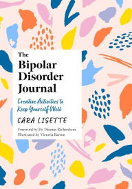 Title: The Bipolar Disorder Journal: Creative Activities to Keep Yourself Well, Author: Cara Lisette