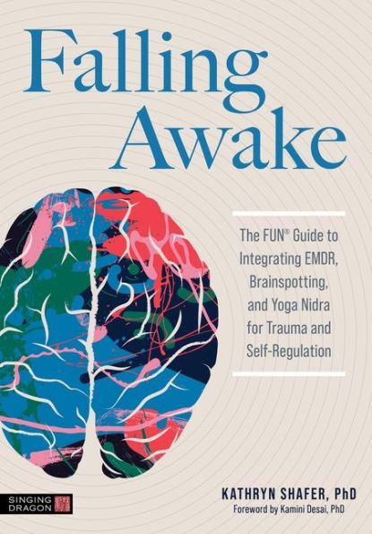 Falling Awake: The FUN® Guide to Integrating EMDR, Brainspotting and Yoga Nidra for Trauma Self-Regulation