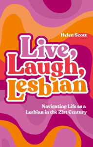 Free download books in pdf Live, Laugh, Lesbian: Navigating Life as a Lesbian in the 21st Century (English literature) PDB DJVU PDF by Helen Scott