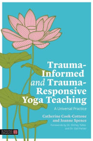 Free online books to read downloads Trauma-Informed and Trauma-Responsive Yoga Teaching: A Universal Practice by Catherine Cook-Cottone, Joanne Spence, Shirley Telles, Gail Parker English version PDB 9781839978166