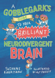 Title: A Gobblegark's Guide to Your Brilliant Neurodivergent Brain, Author: Suzanne Robertshaw