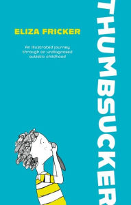 Free download ebooks for kindle Thumbsucker: An illustrated journey through an undiagnosed autistic childhood MOBI ePub by Eliza Fricker