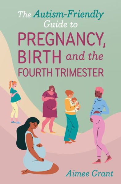 the Autism-Friendly Guide to Pregnancy, Birth and Fourth Trimester