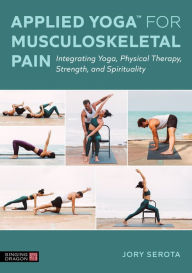 Title: Applied YogaT for Musculoskeletal Pain: Integrating Yoga, Physical Therapy, Strength, and Spirituality, Author: Jory Serota