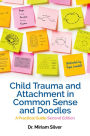 Child Trauma and Attachment in Common Sense and Doodles - Second Edition: A Practical Guide