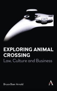 Title: Exploring Animal Crossing: Law, Culture and Business, Author: Bruce Baer Arnold