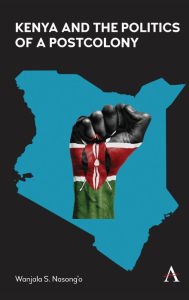 Title: Kenya and the Politics of a Postcolony, Author: Wanjala S. Nasong'o