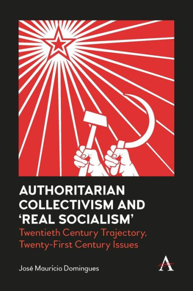 Authoritarian Collectivism and 'Real Socialism': Twentieth Century Trajectory, Twenty-First Issues