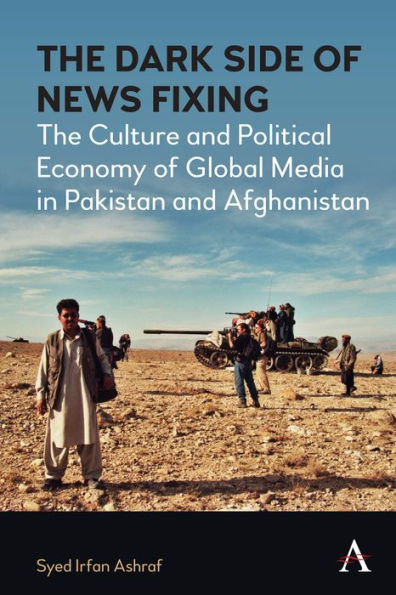 The Dark Side of News Fixing: Culture and Political Economy Global Media Pakistan Afghanistan