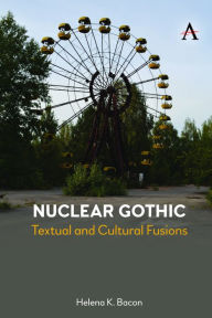 Title: Nuclear Gothic: Textual and Cultural Fusions, Author: Helena K Bacon