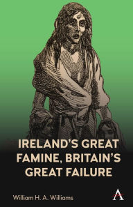 Title: Ireland's Great Famine, Britain's Great Failure, Author: William H. A. Williams