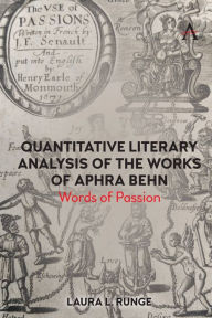 Title: Quantitative Literary Analysis of the Works of Aphra Behn: Words of Passion, Author: Laura L. Runge