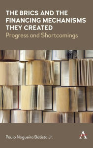 Title: The BRICS and the Financing Mechanisms They Created: Progress and Shortcomings, Author: Paulo Nogueira Batista Jr.