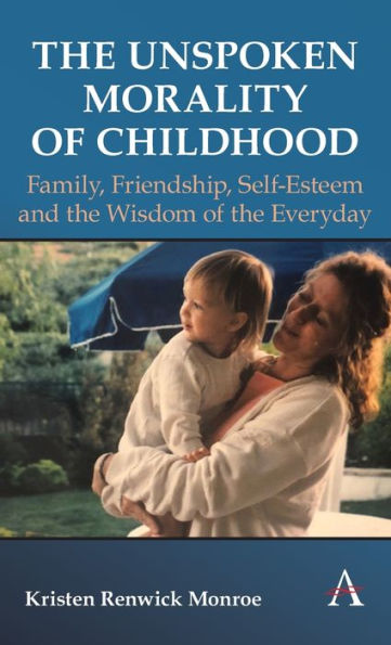 The Unspoken Morality of Childhood: Family, Friendship, Self-Esteem and the Wisdom of the Everyday