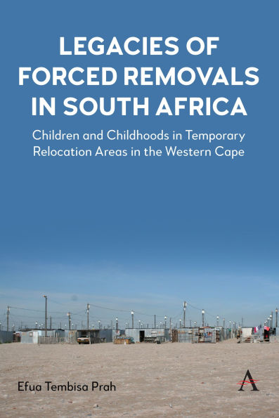 Legacies of Forced Removals in South Africa: Children and Childhoods in Temporary Relocation Areas in the Western Cape