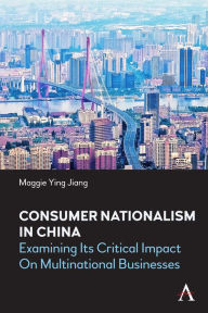 Title: Consumer Nationalism in China: Examining its Critical Impact on Multinational Businesses, Author: Maggie Ying Jiang