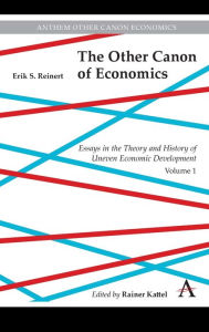 Title: The Other Canon of Economics, Volume 1: Essays in the Theory and History of Uneven Economic Development, Author: Erik Reinert