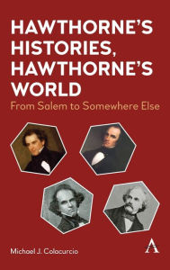 Title: Hawthorne's Histories, Hawthorne's World: From Salem to Somewhere Else, Author: Michael J. Colacurcio