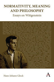 Title: Normativity, Meaning and Philosophy: Essays on Wittgenstein, Author: Hans-Johann Glock