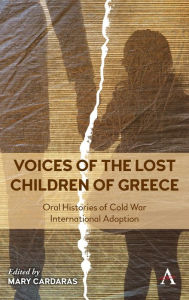 Title: Voices of the Lost Children of Greece: Oral Histories of Cold War International Adoption, Author: Mary Cardaras