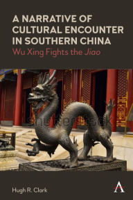 Title: A Narrative of Cultural Encounter in Southern China: Wu Xing Fights the 'Jiao', Author: Hugh R. Clark