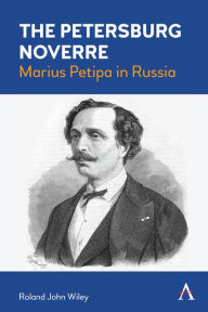 Title: The Petersburg Noverre, Volume: 1: Marius Petipa in Russia, Author: Roland John Wiley