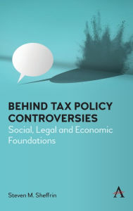 Title: Behind Tax Policy Controversies: Social, Legal and Economic Foundations, Author: Steven Sheffrin