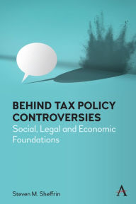 Title: Behind Tax Policy Controversies: Social, Legal and Economic Foundations, Author: Steven Sheffrin