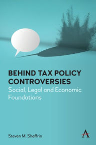 Title: Behind Tax Policy Controversies: Social, Legal and Economic Foundations, Author: Steven Sheffrin