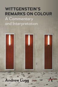 Title: Wittgenstein's Remarks on Colour: A Commentary and Interpretation, Author: Andrew Lugg