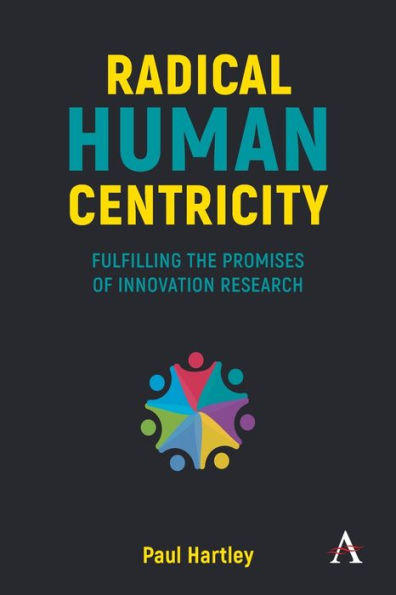 Radical Human Centricity: Fulfilling the Promises of Innovation Research