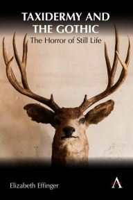Title: Taxidermy and the Gothic: The Horror of Still Life, Author: Elizabeth Effinger