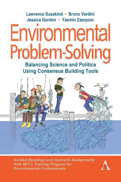 Environmental Problem-Solving: Balancing Science and Politics Using Consensus Building Tools: Guided Readings Assignments from MIT's Training Program for Professionals