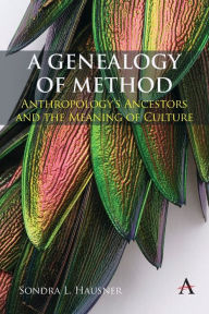 Title: A Genealogy of Method: Anthropology's Ancestors and the Meaning of Culture, Author: Sondra L. Hausner