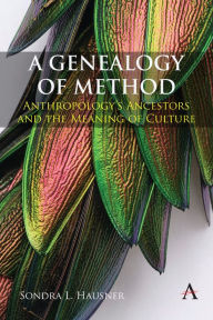 Title: A Genealogy of Method: Anthropology's Ancestors and the Meaning of Culture, Author: Sondra L. Hausner