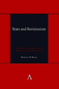 Title: Yeats and Revisionism: A Half Century of the Dancer and the Dance, Author: Daniel O'Hara