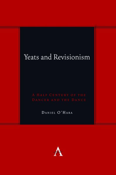 Yeats and Revisionism: A Half Century of the Dancer and the Dance