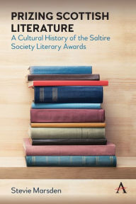 Title: Prizing Scottish Literature: A Cultural History of the Saltire Society Literary Awards, Author: Stevie Marsden