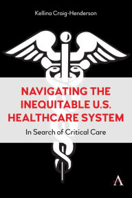 Title: Navigating the Inequitable U.S. Healthcare System: In Search of Critical Care, Author: Kellina Craig-Henderson